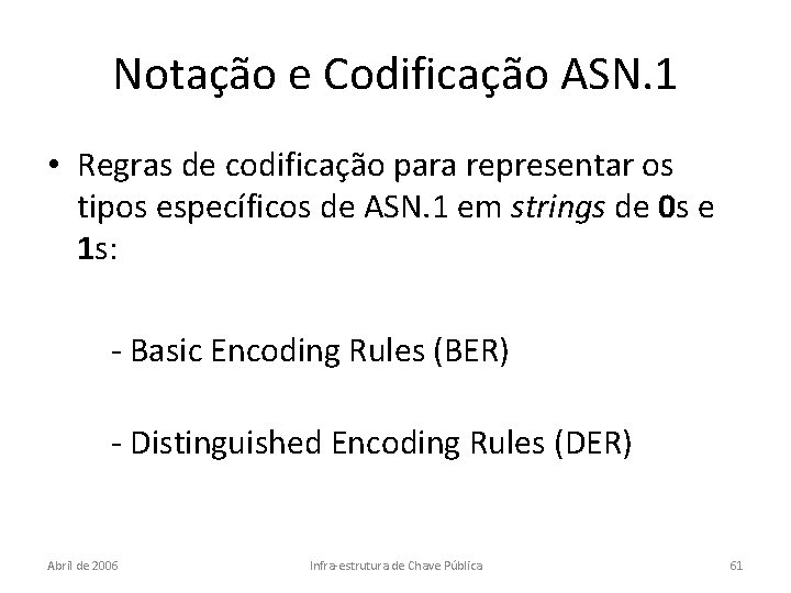 Notação e Codificação ASN. 1 • Regras de codificação para representar os tipos específicos