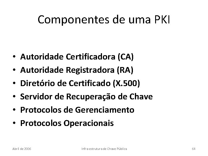 Componentes de uma PKI • • • Autoridade Certificadora (CA) Autoridade Registradora (RA) Diretório