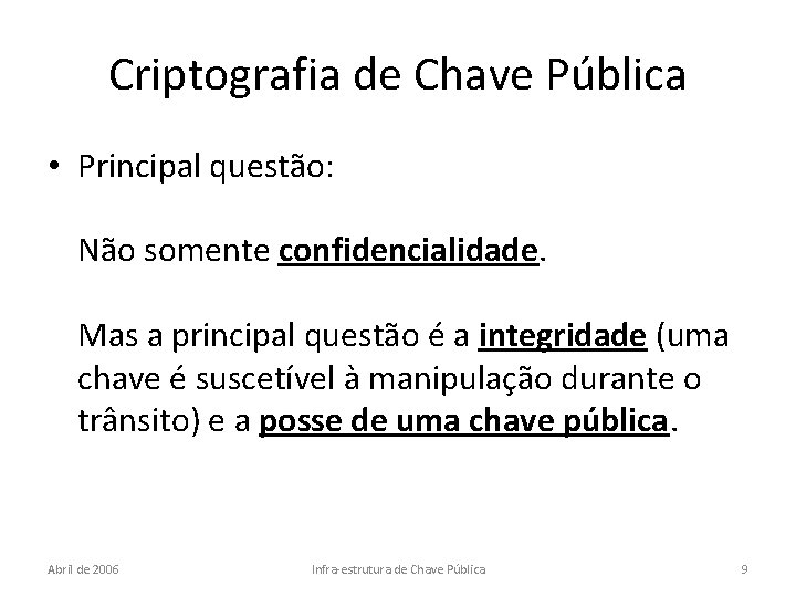 Criptografia de Chave Pública • Principal questão: Não somente confidencialidade. Mas a principal questão