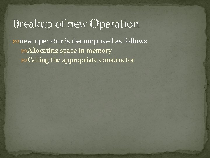 Breakup of new Operation new operator is decomposed as follows Allocating space in memory Breakup of new Operation new operator is decomposed as follows Allocating space in memory