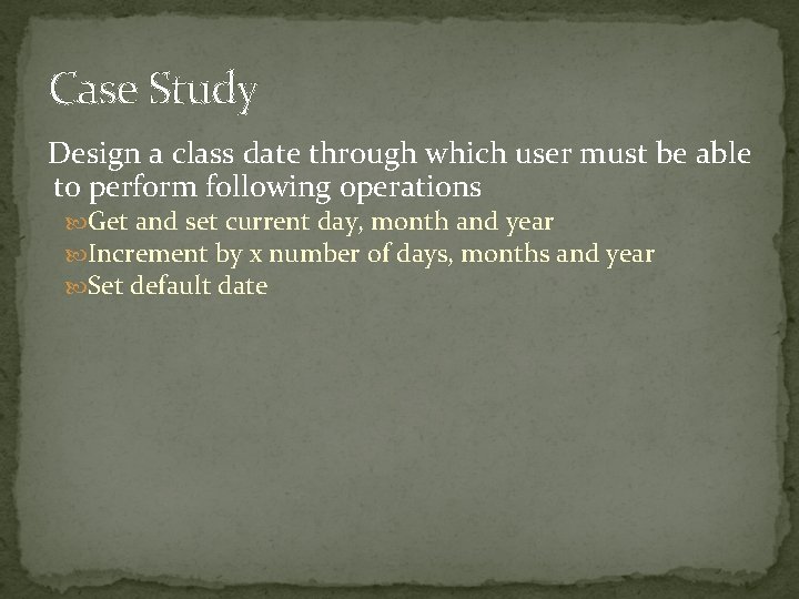 Case Study Design a class date through which user must be able to perform