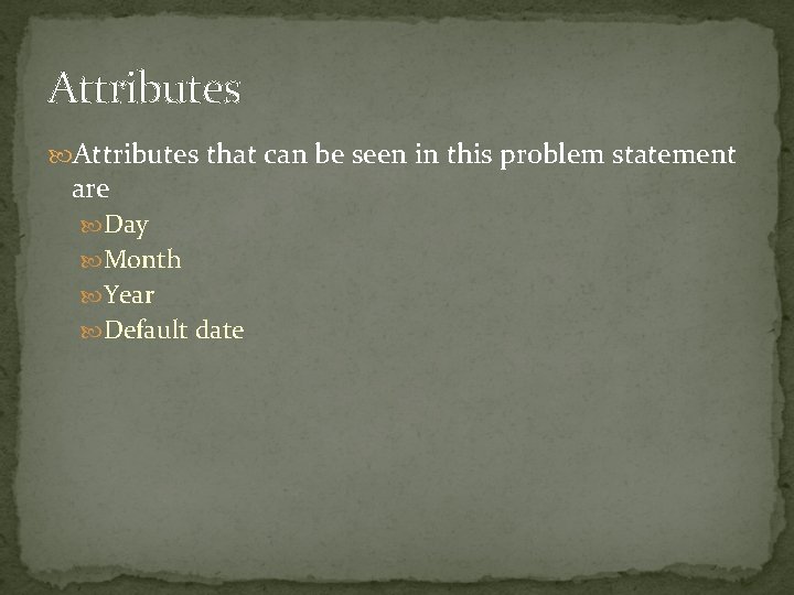 Attributes that can be seen in this problem statement are Day Month Year Default Attributes that can be seen in this problem statement are Day Month Year Default