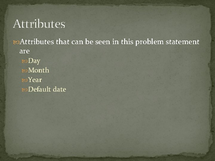 Attributes that can be seen in this problem statement are Day Month Year Default