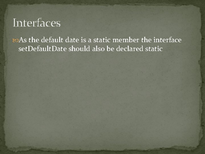 Interfaces As the default date is a static member the interface set. Default. Date