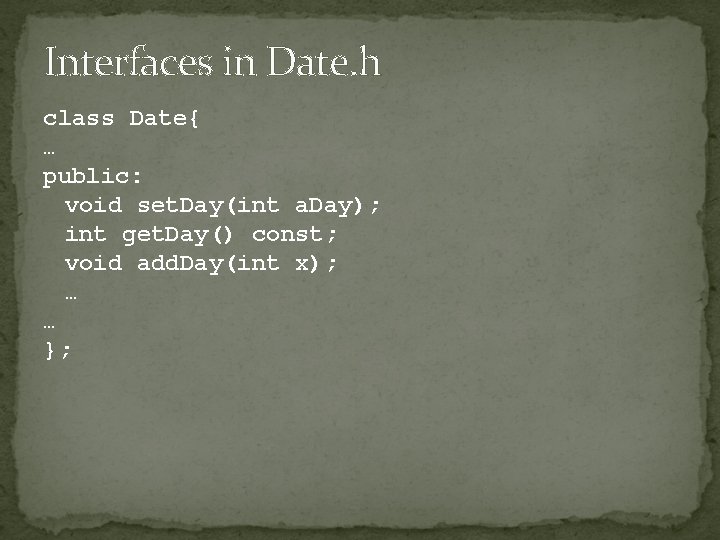 Interfaces in Date. h class Date{ … public: void set. Day(int a. Day); int