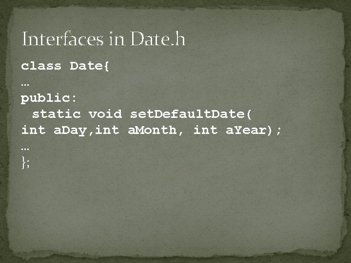 Interfaces in Date. h class Date{ … public: static void set. Default. Date( int