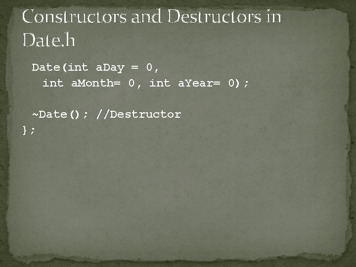 Constructors and Destructors in Date. h Date(int a. Day = 0, int a. Month=