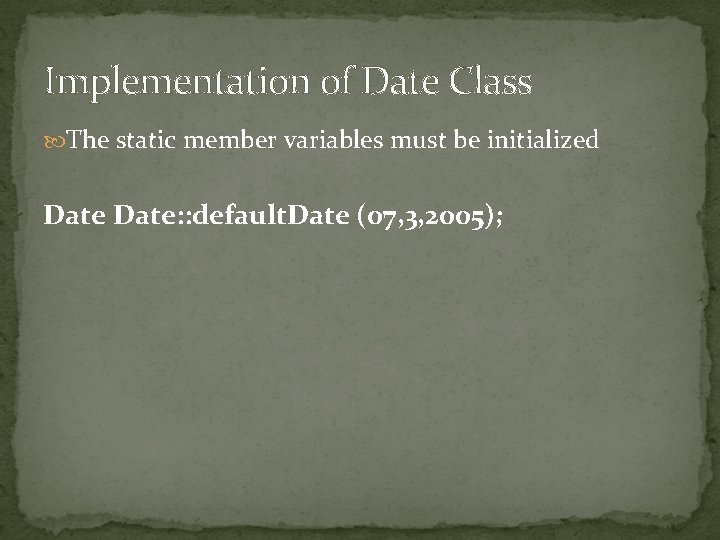 Implementation of Date Class The static member variables must be initialized Date: : default.