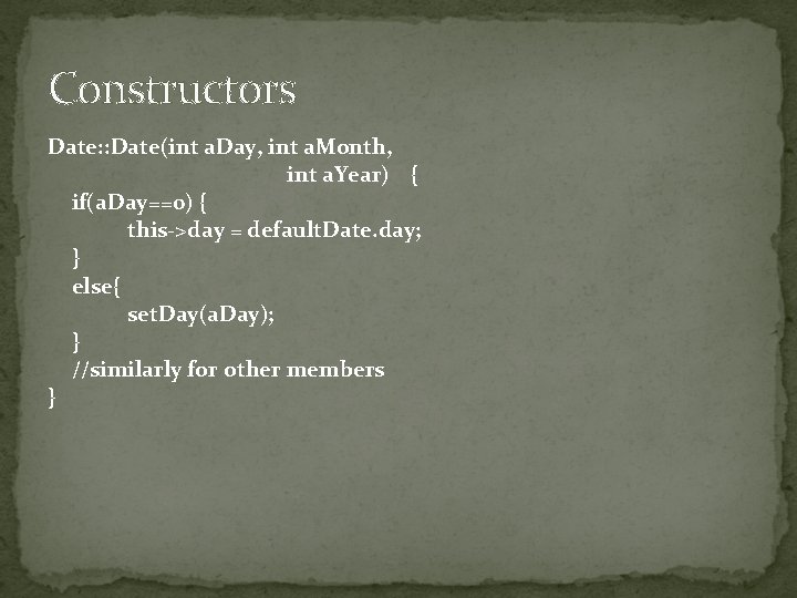 Constructors Date: : Date(int a. Day, int a. Month, int a. Year) { if(a.