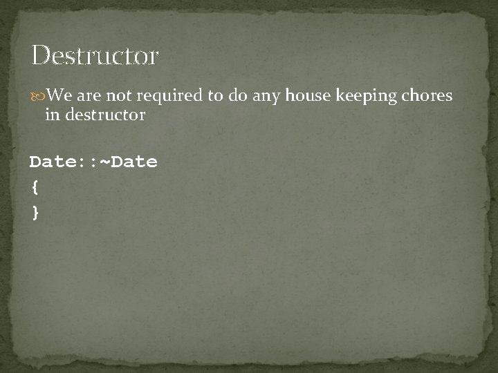 Destructor We are not required to do any house keeping chores in destructor Date: Destructor We are not required to do any house keeping chores in destructor Date: