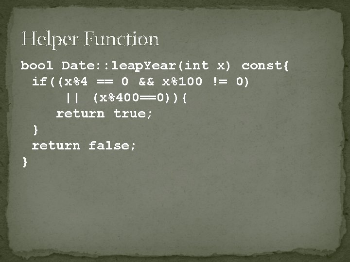Helper Function bool Date: : leap. Year(int x) const{ if((x%4 == 0 && x%100 Helper Function bool Date: : leap. Year(int x) const{ if((x%4 == 0 && x%100