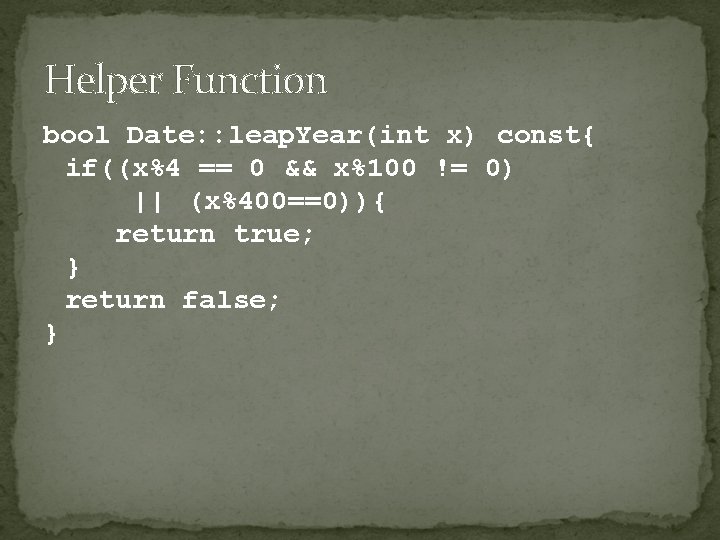 Helper Function bool Date: : leap. Year(int x) const{ if((x%4 == 0 && x%100