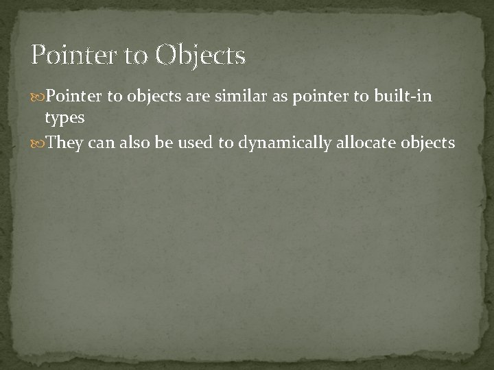 Pointer to Objects Pointer to objects are similar as pointer to built-in types They