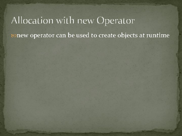 Allocation with new Operator new operator can be used to create objects at runtime Allocation with new Operator new operator can be used to create objects at runtime