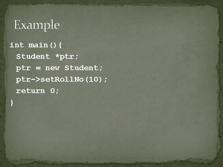 Example int main(){ Student *ptr; ptr = new Student; ptr->set. Roll. No(10); return 0;