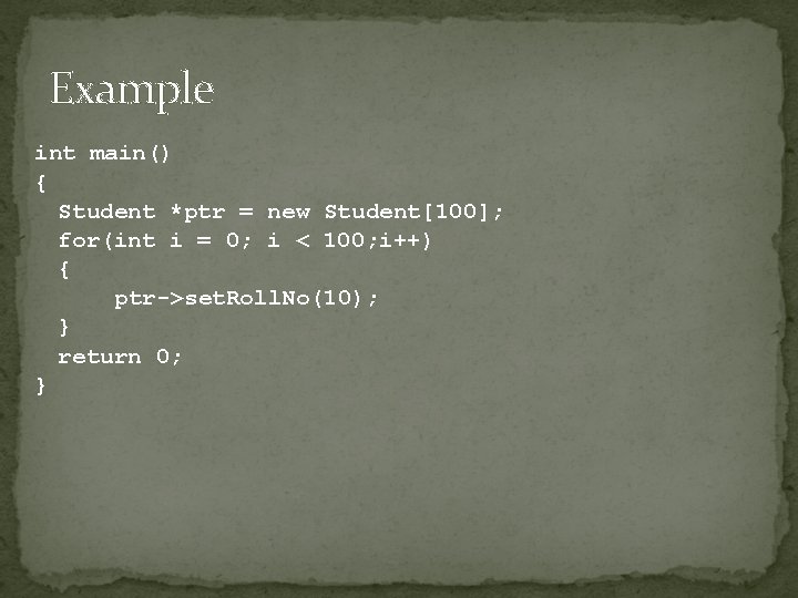 Example int main() { Student *ptr = new Student[100]; for(int i = 0; i