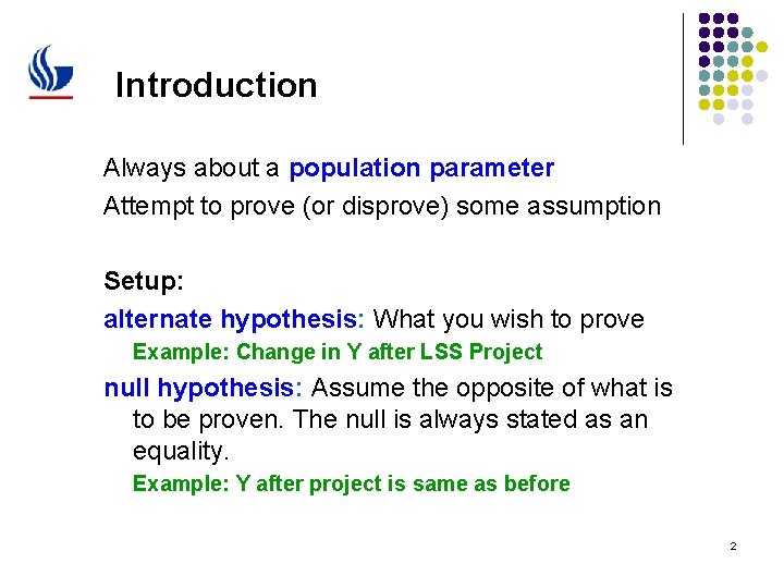 Introduction Always about a population parameter Attempt to prove (or disprove) some assumption Setup: