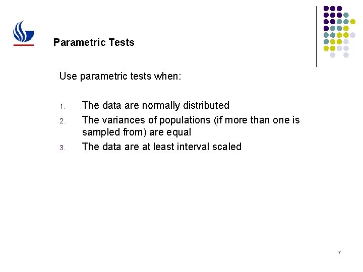 Parametric Tests Use parametric tests when: 1. 2. 3. The data are normally distributed