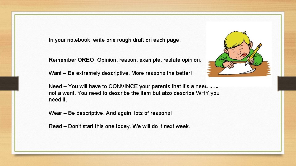 In your notebook, write one rough draft on each page. Remember OREO: Opinion, reason,