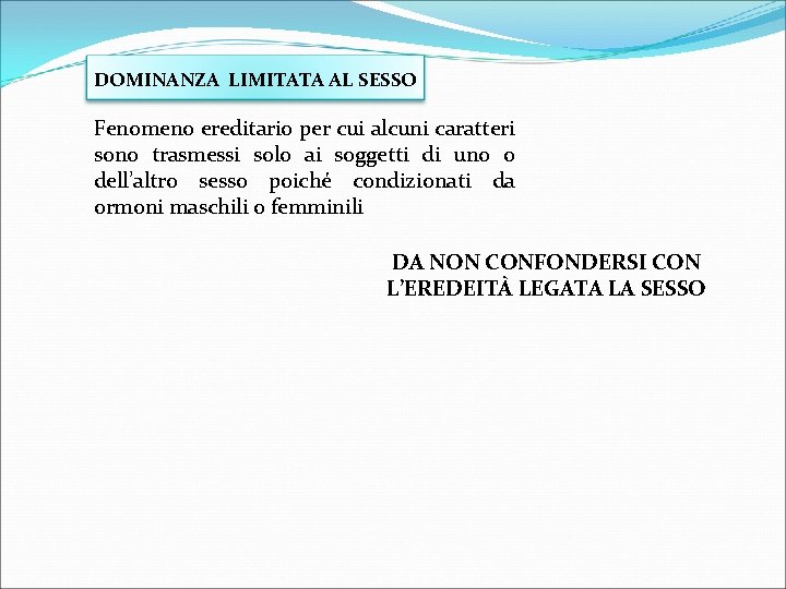 DOMINANZA LIMITATA AL SESSO Fenomeno ereditario per cui alcuni caratteri sono trasmessi solo ai