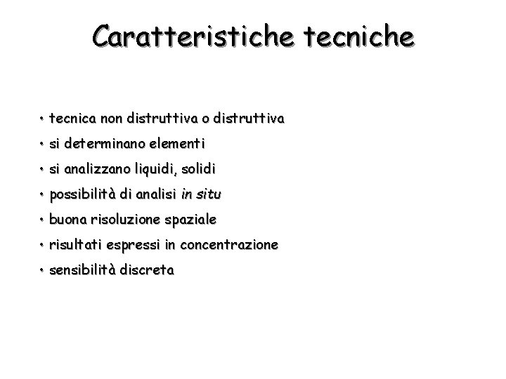 Caratteristiche tecniche • tecnica non distruttiva o distruttiva • si determinano elementi • si