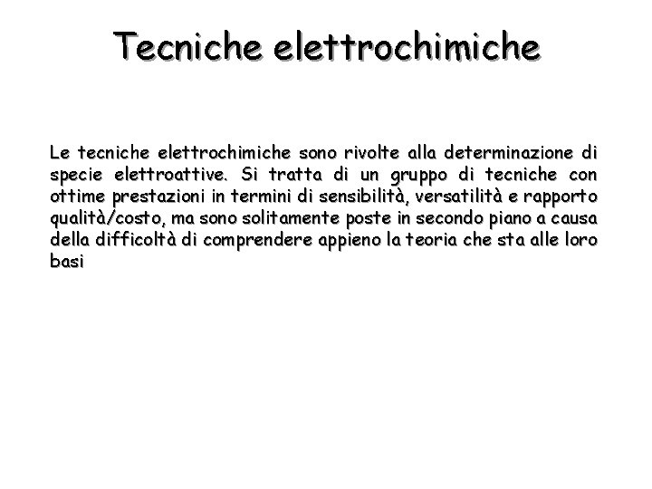 Tecniche elettrochimiche Le tecniche elettrochimiche sono rivolte alla determinazione di specie elettroattive. Si tratta