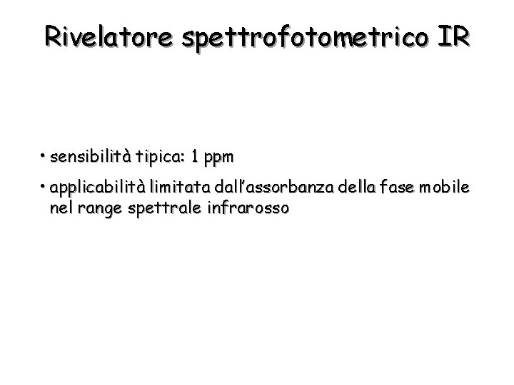 Rivelatore spettrofotometrico IR • sensibilità tipica: 1 ppm • applicabilità limitata dall’assorbanza della fase