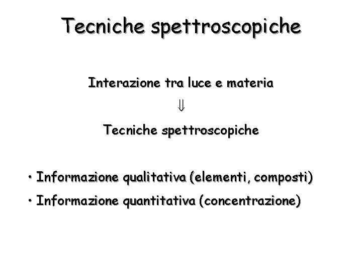 Tecniche spettroscopiche Interazione tra luce e materia Tecniche spettroscopiche • Informazione qualitativa (elementi, composti)