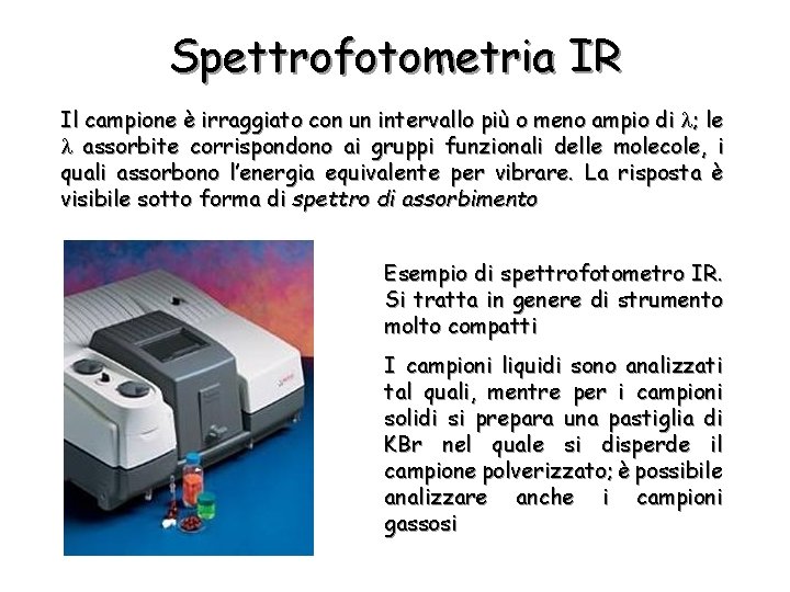Spettrofotometria IR Il campione è irraggiato con un intervallo più o meno ampio di