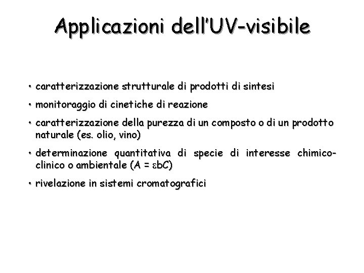 Applicazioni dell’UV-visibile • caratterizzazione strutturale di prodotti di sintesi • monitoraggio di cinetiche di