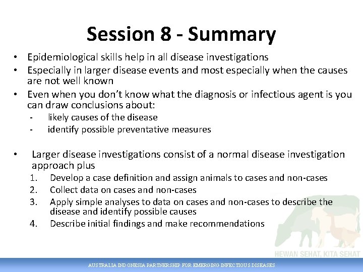 Session 8 - Summary • Epidemiological skills help in all disease investigations • Especially