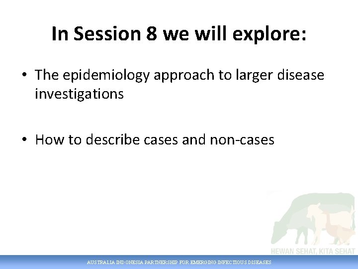 In Session 8 we will explore: • The epidemiology approach to larger disease investigations