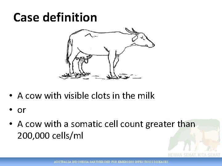 Case definition • A cow with visible clots in the milk • or •