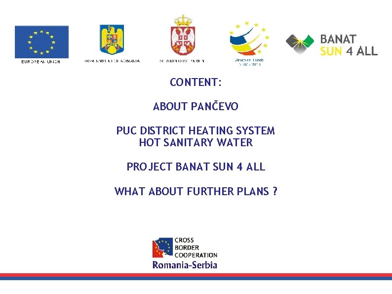 CONTENT: ABOUT PANČEVO PUC DISTRICT HEATING SYSTEM HOT SANITARY WATER PROJECT BANAT SUN 4