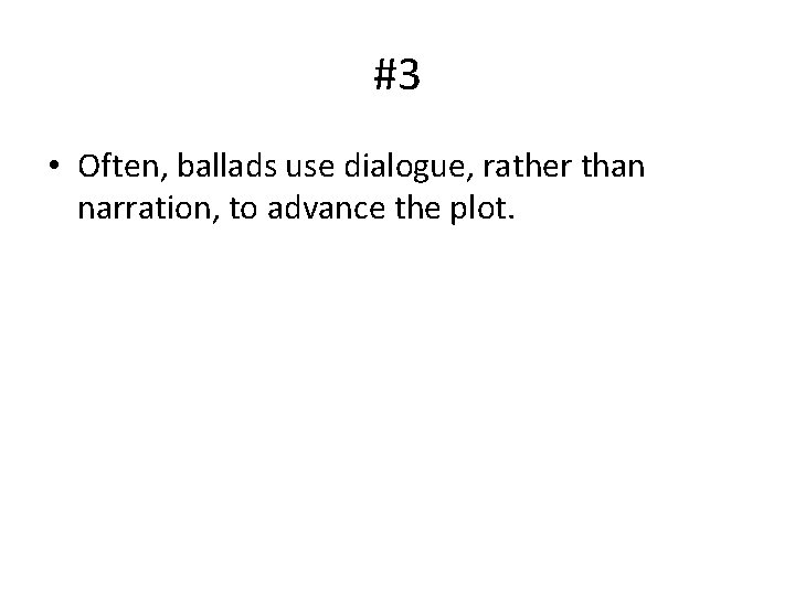 #3 • Often, ballads use dialogue, rather than narration, to advance the plot. 