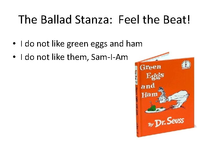 The Ballad Stanza: Feel the Beat! • I do not like green eggs and