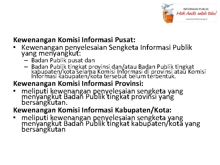 Kewenangan Komisi Informasi Pusat: • Kewenangan penyelesaian Sengketa Informasi Publik yang menyangkut: – Badan