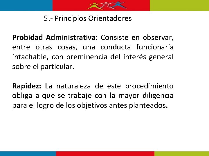 5. - Principios Orientadores Probidad Administrativa: Consiste en observar, entre otras cosas, una conducta