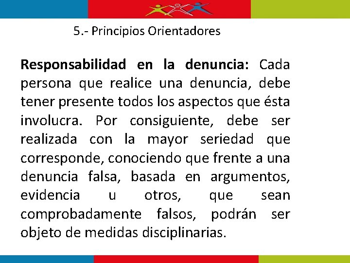 5. - Principios Orientadores Responsabilidad en la denuncia: Cada persona que realice una denuncia, 5. - Principios Orientadores Responsabilidad en la denuncia: Cada persona que realice una denuncia,