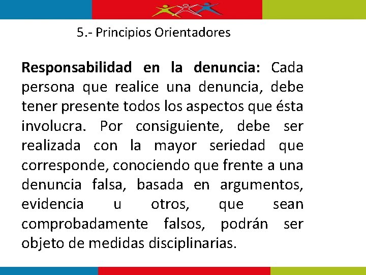 5. - Principios Orientadores Responsabilidad en la denuncia: Cada persona que realice una denuncia,