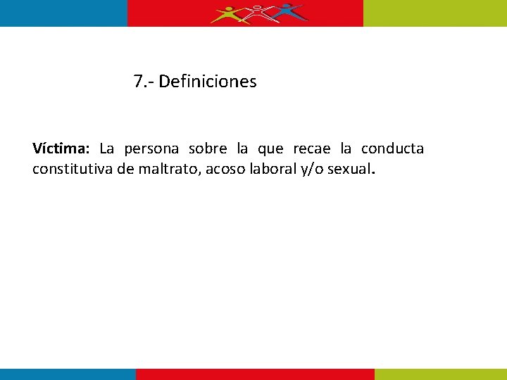 7. - Definiciones Víctima: La persona sobre la que recae la conducta constitutiva de