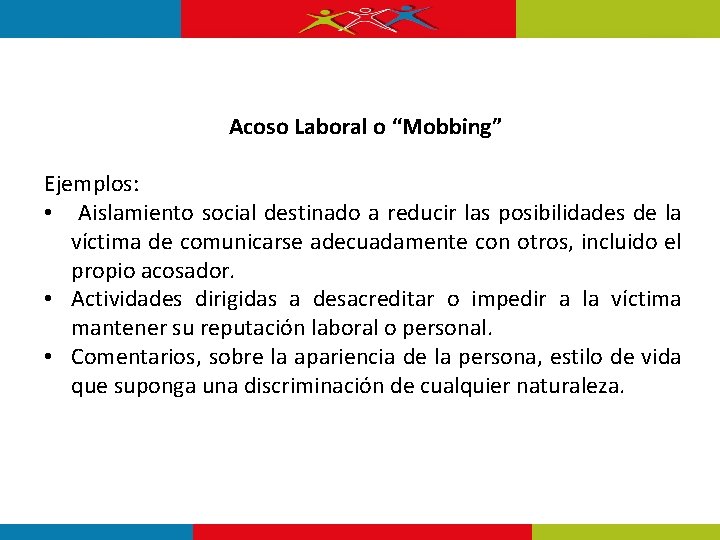 Acoso Laboral o “Mobbing” Ejemplos: • Aislamiento social destinado a reducir las posibilidades de