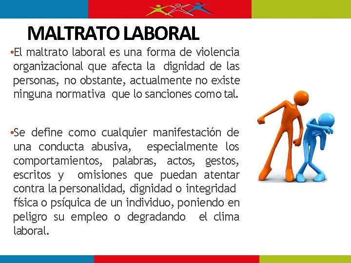 MALTRATO LABORAL • El maltrato laboral es una forma de violencia organizacional que afecta