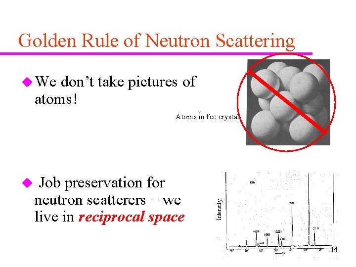 Golden Rule of Neutron Scattering u We don’t take pictures of atoms! Atoms in