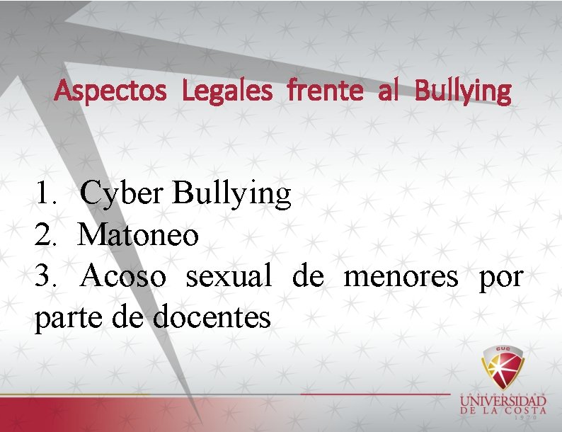 Aspectos Legales frente al Bullying 1. Cyber Bullying 2. Matoneo 3. Acoso sexual de