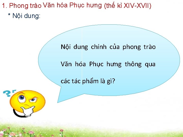 1. Phong trào Văn hóa Phục hưng (thế kỉ XIV-XVII) * Nội dung: Nội