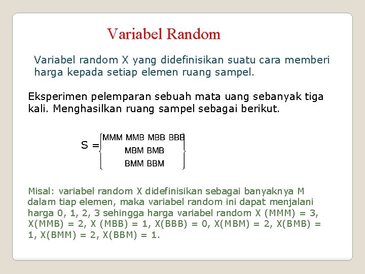 Variabel Random Variabel random X yang didefinisikan suatu cara memberi harga kepada setiap elemen
