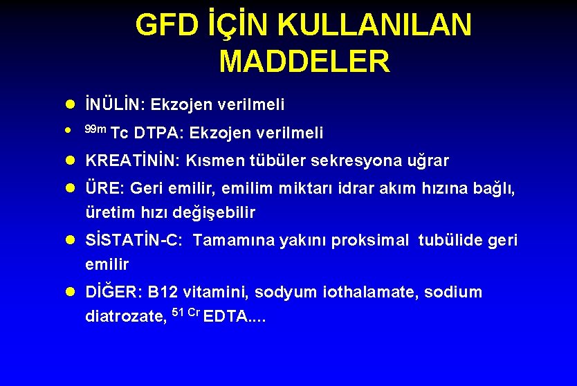 GFD İÇİN KULLANILAN MADDELER l İNÜLİN: Ekzojen verilmeli l 99 m Tc DTPA: Ekzojen