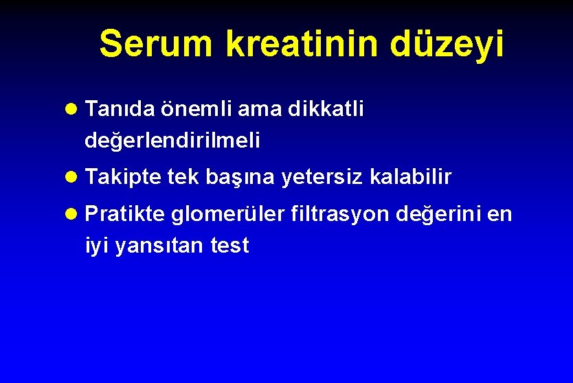 Serum kreatinin düzeyi l Tanıda önemli ama dikkatli değerlendirilmeli l Takipte tek başına yetersiz