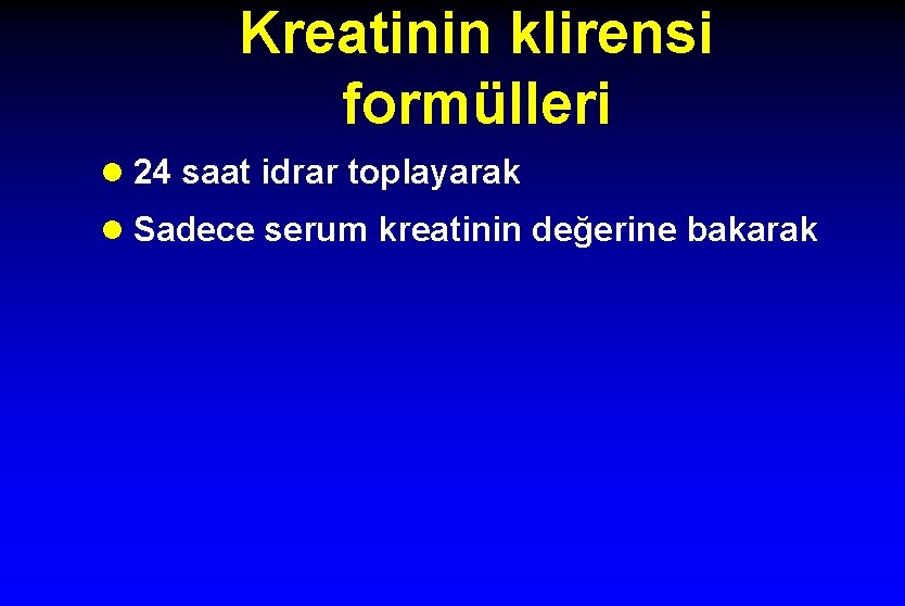 Kreatinin klirensi formülleri l 24 saat idrar toplayarak l Sadece serum kreatinin değerine bakarak